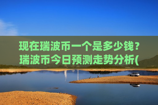 现在瑞波币一个是多少钱？瑞波币今日预测走势分析(现价17.761元)-第1张图片-币圈网