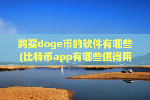 购买doge币的软件有哪些(比特币app有哪些值得用)-第1张图片-币圈网