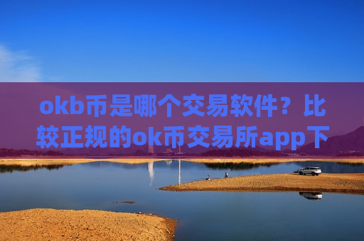 okb币是哪个交易软件?比较正规的ok币交易所app下载-第1张图片-币圈网 okb币是哪个交易软件?比较正规的ok币交易所app下载-第1张图片-币圈网