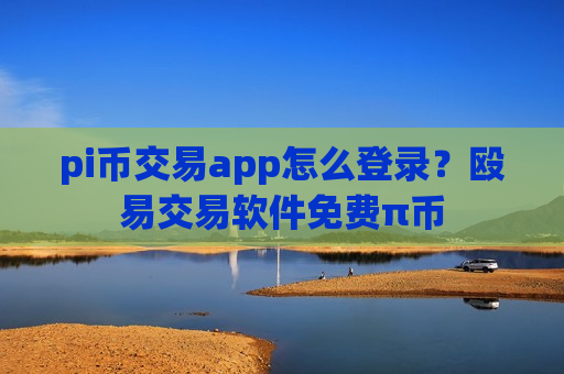pi币交易app怎么登录？殴易交易软件免费π币-第1张图片-币圈网