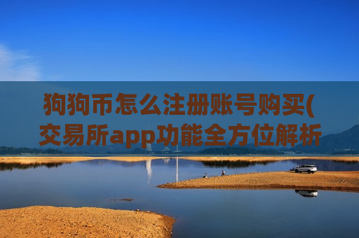 狗狗币怎么注册账号购买(交易所app功能全方位解析)