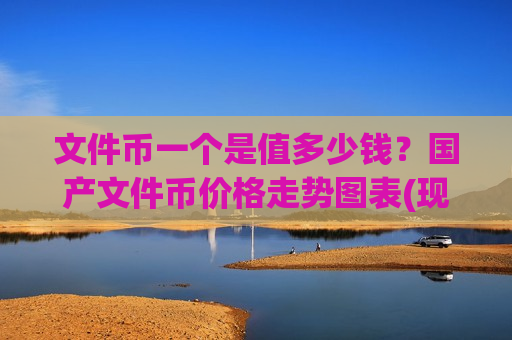 文件币一个是值多少钱?国产文件币价格走势图表(现价51.6325元)-第1张图片-币圈网 文件币一个是值多少钱?国产文件币价格走势图表(现价51.6325元)-第1张图片-币圈网