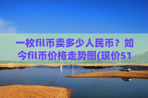 一枚fil币卖多少人民币?如今fil币价格走势图(现价51.7386元)-第1张图片-币圈网 一枚fil币卖多少人民币?如今fil币价格走势图(现价51.7386元)-第1张图片-币圈网
