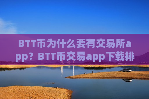 BTT币为什么要有交易所app?BTT币交易app下载排名台-第1张图片-币圈网 BTT币为什么要有交易所app?BTT币交易app下载排名台-第1张图片-币圈网
