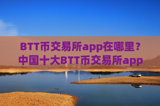 BTT币交易所app在哪里？中国十大BTT币交易所app下载排名-第1张图片-币圈网