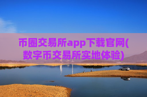 币圈交易所app下载官网(数字币交易所实地体验)-第1张图片-币圈网 币圈交易所app下载官网(数字币交易所实地体验)-第1张图片-币圈网