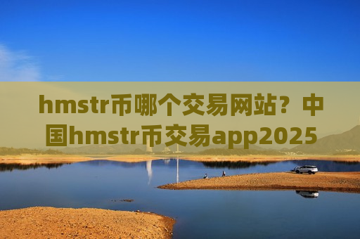 hmstr币哪个交易网站?中国hmstr币交易app2025-第1张图片-币圈网 hmstr币哪个交易网站?中国hmstr币交易app2025-第1张图片-币圈网