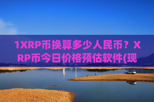 1XRP币换算多少人民币?XRP币今日价格预估软件(现价17.8339元)-第1张图片-币圈网 1XRP币换算多少人民币?XRP币今日价格预估软件(现价17.8339元)-第1张图片-币圈网