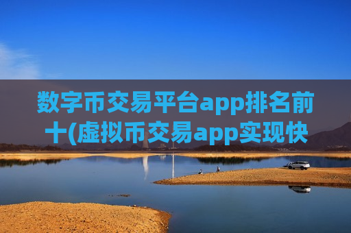 数字币交易平台app排名前十(虚拟币交易app实现快速交易)-第1张图片-币圈网