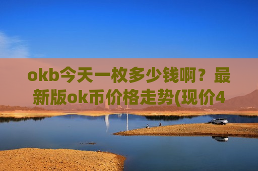 okb今天一枚多少钱啊?最新版ok币价格走势(现价414.965元)-第1张图片-币圈网 okb今天一枚多少钱啊?最新版ok币价格走势(现价414.965元)-第1张图片-币圈网