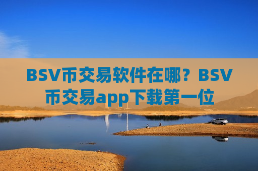 BSV币交易软件在哪?BSV币交易app下载第一位-第1张图片-币圈网 BSV币交易软件在哪?BSV币交易app下载第一位-第1张图片-币圈网