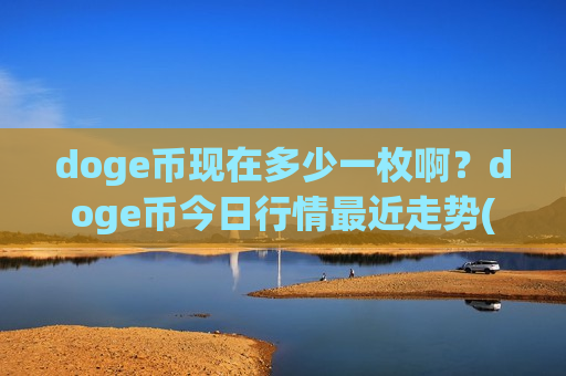 doge币现在多少一枚啊?doge币今日行情最近走势(现价3.0361元)-第1张图片-币圈网 doge币现在多少一枚啊?doge币今日行情最近走势(现价3.0361元)-第1张图片-币圈网