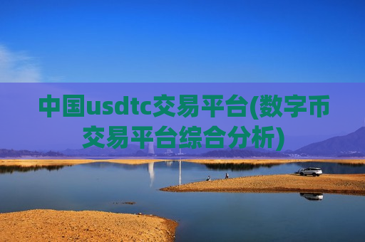 中国usdtc交易平台(数字币交易平台综合分析)-第1张图片-币圈网 中国usdtc交易平台(数字币交易平台综合分析)-第1张图片-币圈网