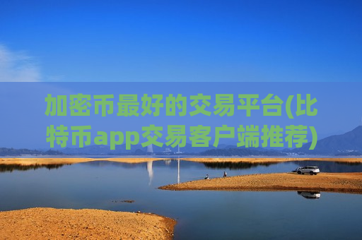 加密币最好的交易平台(比特币app交易客户端推荐)-第1张图片-币圈网 加密币最好的交易平台(比特币app交易客户端推荐)-第1张图片-币圈网