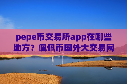 pepe币交易所app在哪些地方?佩佩币国外大交易网站-第1张图片-币圈网 pepe币交易所app在哪些地方?佩佩币国外大交易网站-第1张图片-币圈网
