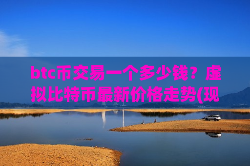 btc币交易一个多少钱?虚拟比特币最新价格走势(现价732677.37元)-第1张图片-币圈网 btc币交易一个多少钱?虚拟比特币最新价格走势(现价732677.37元)-第1张图片-币圈网
