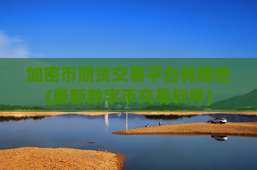 加密币期货交易平台有哪些(最新数字币交易软件)-第1张图片-币圈网