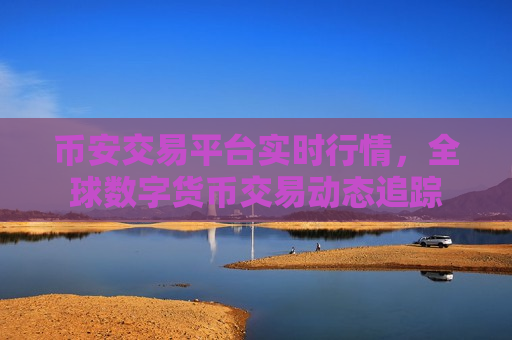 币安交易平台实时行情,全球数字货币交易动态追踪-第1张图片-币圈网 币安交易平台实时行情,全球数字货币交易动态追踪-第1张图片-币圈网