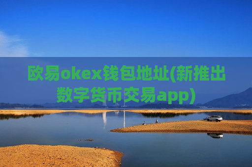 欧易okex钱包地址(新推出数字货币交易app)-第1张图片-币圈网 欧易okex钱包地址(新推出数字货币交易app)-第1张图片-币圈网