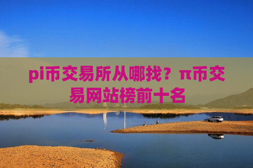 pi币交易所从哪找?π币交易网站榜前十名-第1张图片-币圈网 pi币交易所从哪找?π币交易网站榜前十名-第1张图片-币圈网