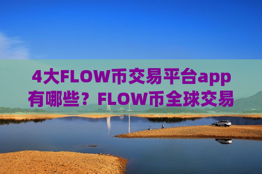 4大FLOW币交易平台app有哪些？FLOW币全球交易所app下载排名-第1张图片-币圈网