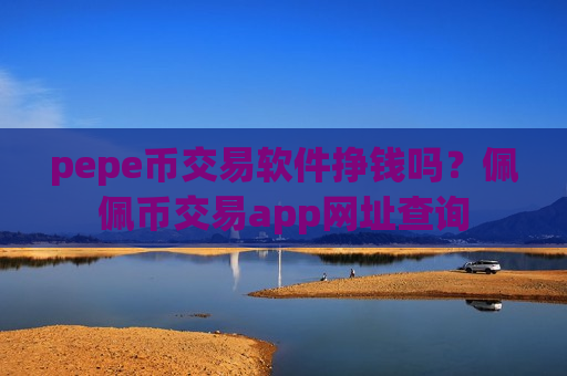 pepe币交易软件挣钱吗?佩佩币交易app网址查询-第1张图片-币圈网 pepe币交易软件挣钱吗?佩佩币交易app网址查询-第1张图片-币圈网