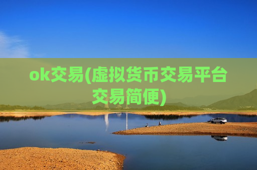 ok交易(虚拟货币交易平台交易简便)-第1张图片-币圈网 ok交易(虚拟货币交易平台交易简便)-第1张图片-币圈网