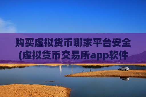 购买虚拟货币哪家平台安全(虚拟货币交易所app软件)-第1张图片-币圈网 购买虚拟货币哪家平台安全(虚拟货币交易所app软件)-第1张图片-币圈网