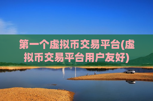 第一个虚拟币交易平台(虚拟币交易平台用户友好)-第1张图片-币圈网 第一个虚拟币交易平台(虚拟币交易平台用户友好)-第1张图片-币圈网