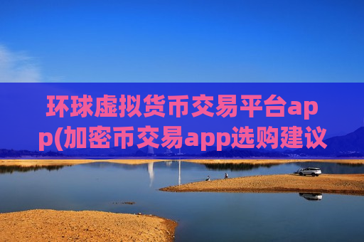 环球虚拟货币交易平台app(加密币交易app选购建议)-第1张图片-币圈网 环球虚拟货币交易平台app(加密币交易app选购建议)-第1张图片-币圈网