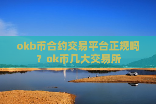 okb币合约交易平台正规吗?ok币几大交易所-第1张图片-币圈网 okb币合约交易平台正规吗?ok币几大交易所-第1张图片-币圈网