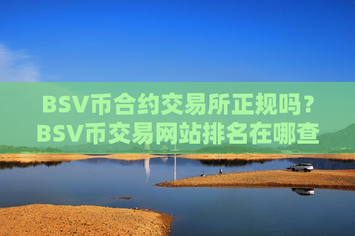 BSV币合约交易所正规吗?BSV币交易网站排名在哪查-第1张图片-币圈网 BSV币合约交易所正规吗?BSV币交易网站排名在哪查-第1张图片-币圈网
