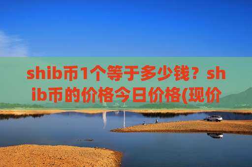 shib币1个等于多少钱?shib币的价格今日价格(现价0.0002118元)-第1张图片-币圈网 shib币1个等于多少钱?shib币的价格今日价格(现价0.0002118元)-第1张图片-币圈网