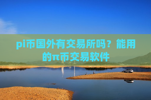 pi币国外有交易所吗?能用的π币交易软件-第1张图片-币圈网 pi币国外有交易所吗?能用的π币交易软件-第1张图片-币圈网