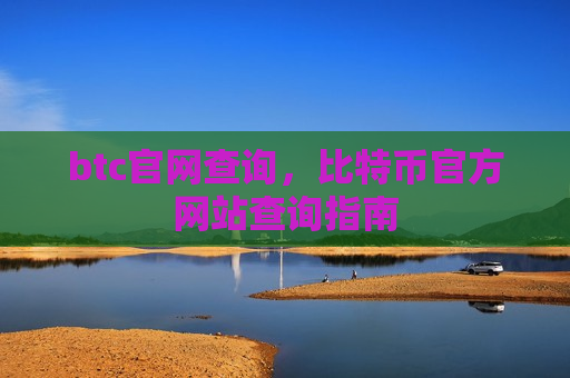 btc官网查询，比特币官方网站查询指南