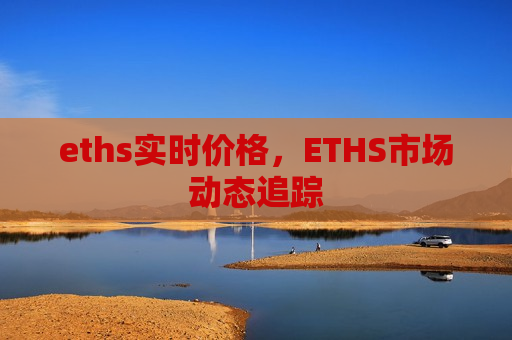 eths实时价格,ETHS市场动态追踪-第1张图片-币圈网 eths实时价格,ETHS市场动态追踪-第1张图片-币圈网