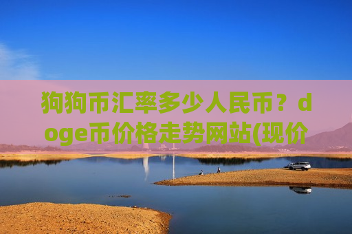 狗狗币汇率多少人民币?doge币价格走势网站(现价3.0119元)-第1张图片-币圈网 狗狗币汇率多少人民币?doge币价格走势网站(现价3.0119元)-第1张图片-币圈网