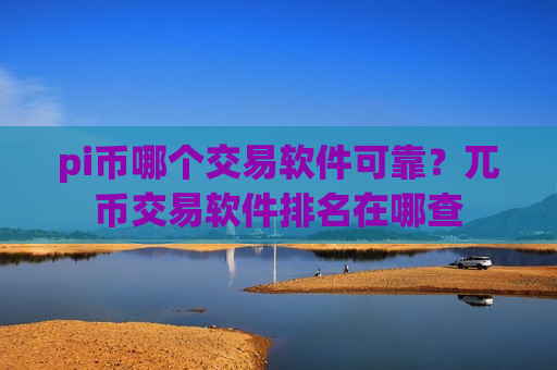 pi币哪个交易软件可靠?兀币交易软件排名在哪查-第1张图片-币圈网 pi币哪个交易软件可靠?兀币交易软件排名在哪查-第1张图片-币圈网