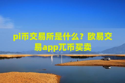 pi币交易所是什么?欧易交易app兀币买卖-第1张图片-币圈网 pi币交易所是什么?欧易交易app兀币买卖-第1张图片-币圈网