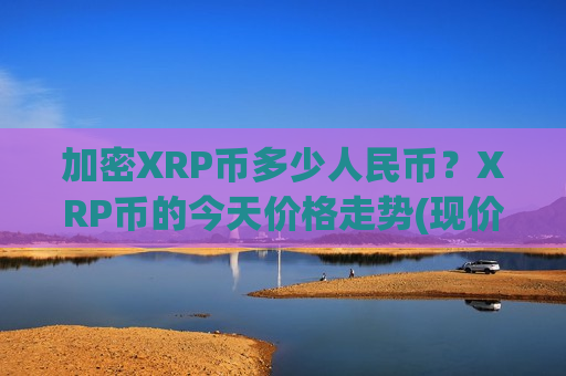 加密XRP币多少人民币?XRP币的今天价格走势(现价17.6917元)-第1张图片-币圈网 加密XRP币多少人民币?XRP币的今天价格走势(现价17.6917元)-第1张图片-币圈网