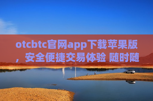 otcbtc官网app下载苹果版,安全便捷交易体验 随时随地掌握行情-第1张图片-币圈网 otcbtc官网app下载苹果版,安全便捷交易体验 随时随地掌握行情-第1张图片-币圈网