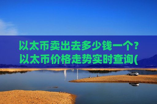 以太币卖出去多少钱一个?以太币价格走势实时查询(现价28380.29元)-第1张图片-币圈网 以太币卖出去多少钱一个?以太币价格走势实时查询(现价28380.29元)-第1张图片-币圈网