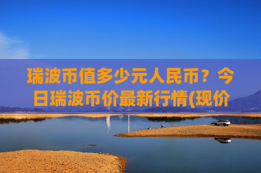 瑞波币值多少元人民币?今日瑞波币价最新行情(现价17.7169元)-第1张图片-币圈网 瑞波币值多少元人民币?今日瑞波币价最新行情(现价17.7169元)-第1张图片-币圈网
