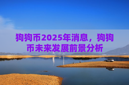 狗狗币2025年消息,狗狗币未来发展前景分析-第1张图片-币圈网 狗狗币2025年消息,狗狗币未来发展前景分析-第1张图片-币圈网