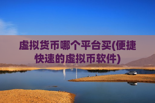 虚拟货币哪个平台买(便捷快速的虚拟币软件)-第1张图片-币圈网 虚拟货币哪个平台买(便捷快速的虚拟币软件)-第1张图片-币圈网