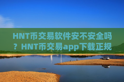 HNT币交易软件安不安全吗?HNT币交易app下载正规-第1张图片-币圈网 HNT币交易软件安不安全吗?HNT币交易app下载正规-第1张图片-币圈网