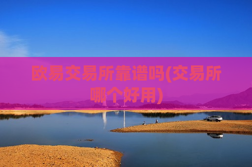 欧易交易所靠谱吗(交易所哪个好用)-第1张图片-币圈网