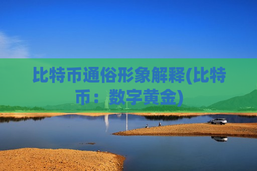 比特币通俗形象解释(比特币:数字黄金)-第1张图片-币圈网 比特币通俗形象解释(比特币:数字黄金)-第1张图片-币圈网