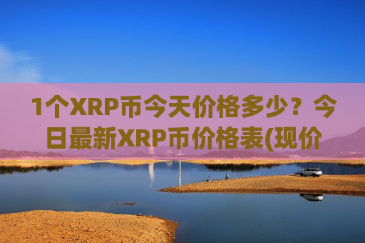 1个XRP币今天价格多少?今日最新XRP币价格表(现价17.606元)-第1张图片-币圈网 1个XRP币今天价格多少?今日最新XRP币价格表(现价17.606元)-第1张图片-币圈网