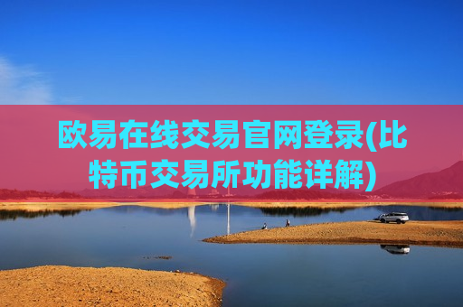 欧易在线交易官网登录(比特币交易所功能详解)-第1张图片-币圈网 欧易在线交易官网登录(比特币交易所功能详解)-第1张图片-币圈网